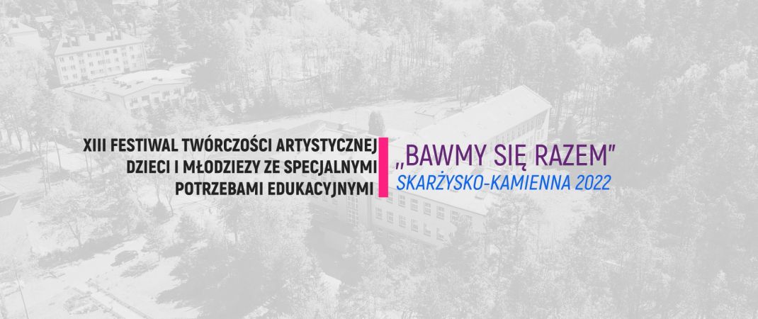 XIII Festiwal Twórczości Artystycznej Dzieci i Młodzieży ze Specjalnymi Potrzebami Edukacyjnymi „Bawmy się razem”